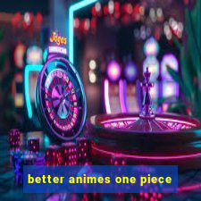 better animes one piece